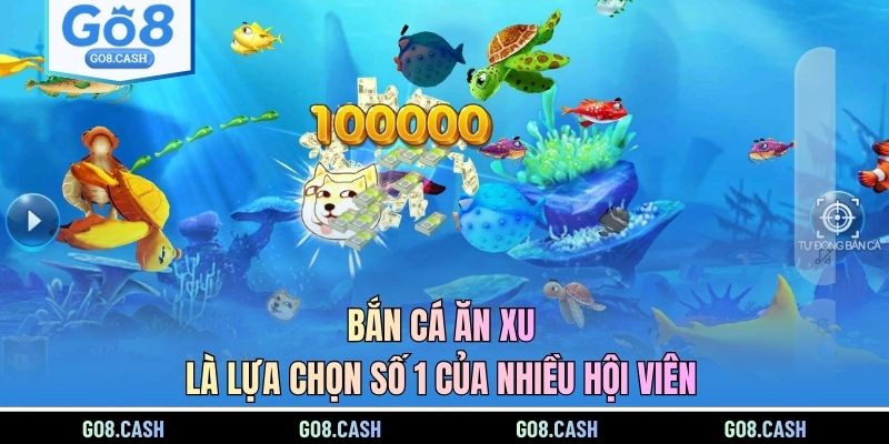 Bắn cá ăn xu là lựa chọn số 1 của nhiều hội viên