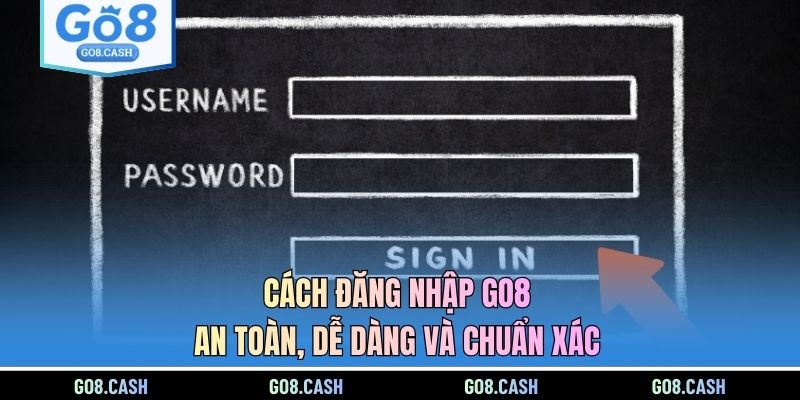 Cách Đăng Nhập GO8 An Toàn, Dễ Dàng Và Chuẩn Xác