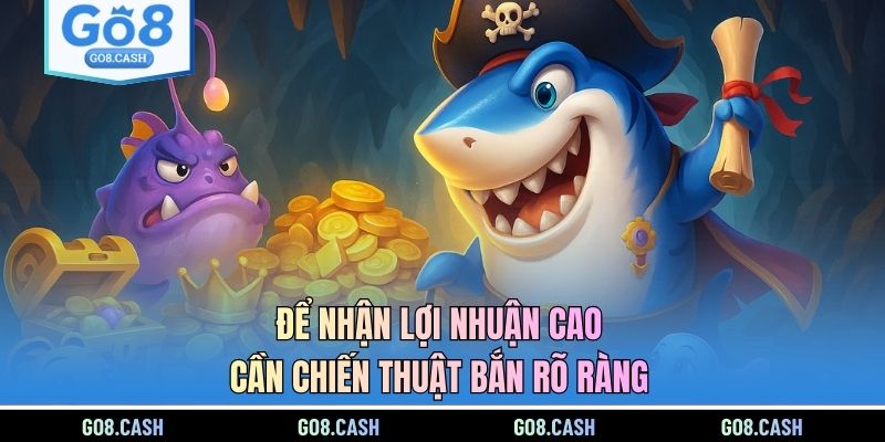 Để nhận lợi nhuận cao cần chiến thuật bắn rõ ràng