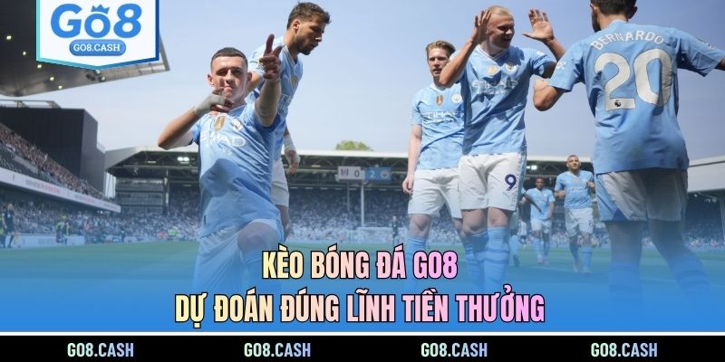 Kèo Bóng Đá GO8 - Dự Đoán Đúng Lĩnh Tiền Thưởng