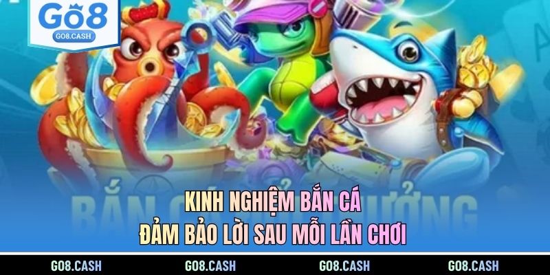 Kinh nghiệm bắn cá đảm bảo lời sau mỗi lần chơi